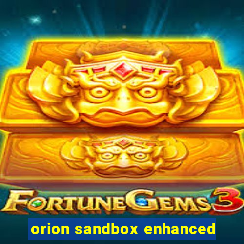 orion sandbox enhanced